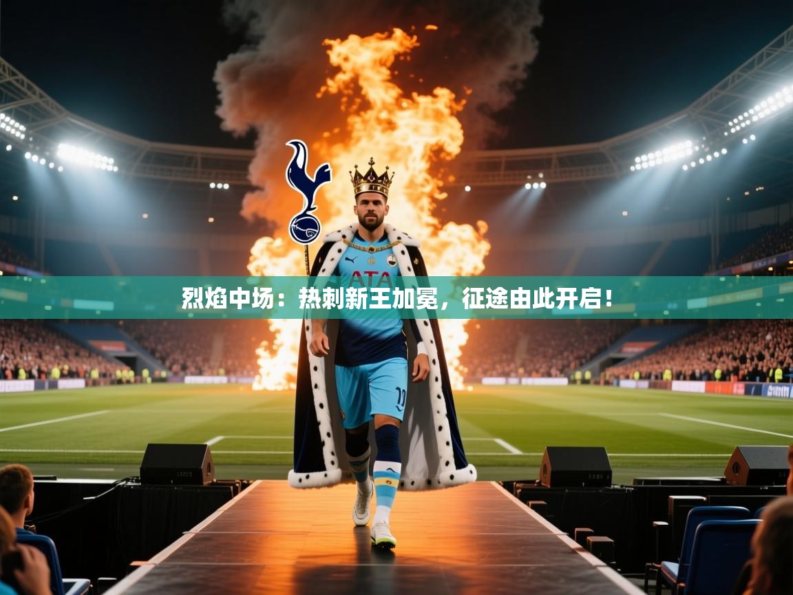 烈焰中场:热刺新王加冕,征途由此开启! 第2张