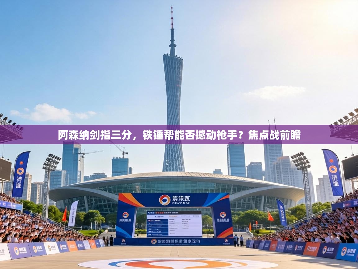 阿森纳剑指三分,铁锤帮能否撼动枪手?焦点战前瞻 第2张